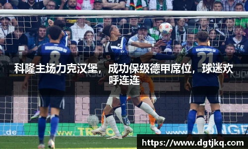 科隆主场力克汉堡，成功保级德甲席位，球迷欢呼连连