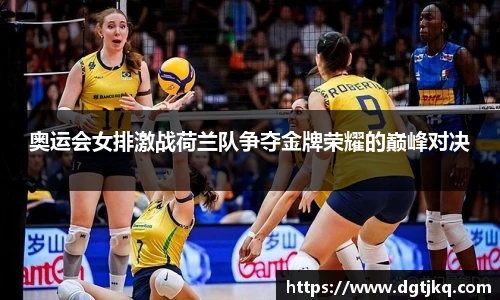 奥运会女排激战荷兰队争夺金牌荣耀的巅峰对决